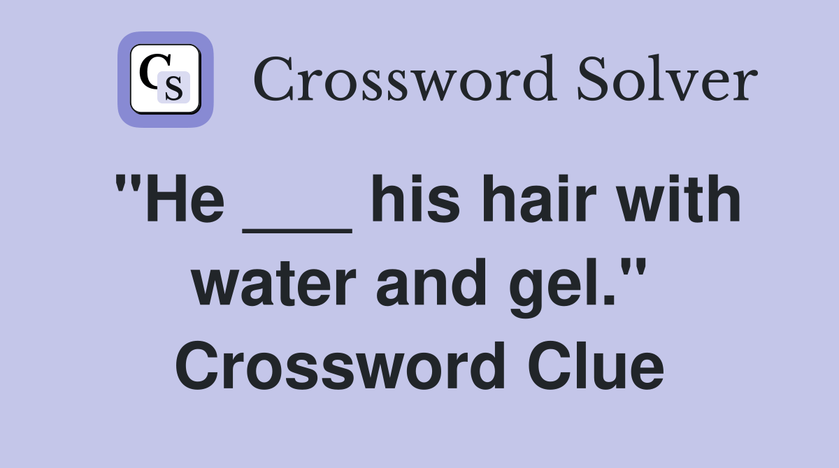 "He ___ his hair with water and gel." Crossword Clue Answers